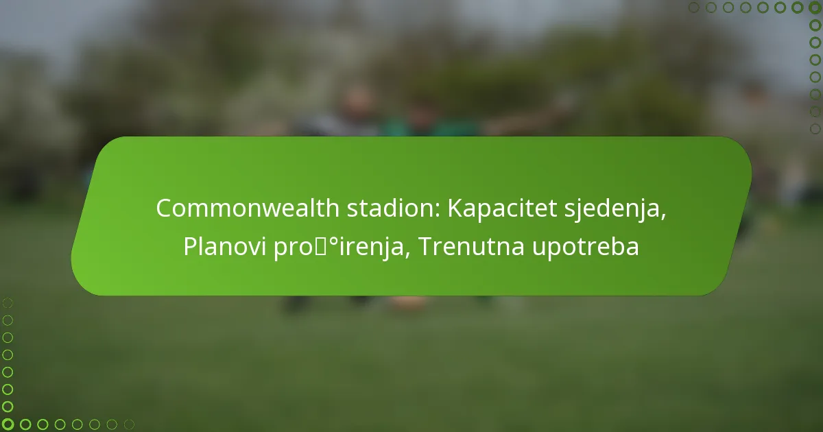 Commonwealth stadion: Kapacitet sjedenja, Planovi proširenja, Trenutna upotreba