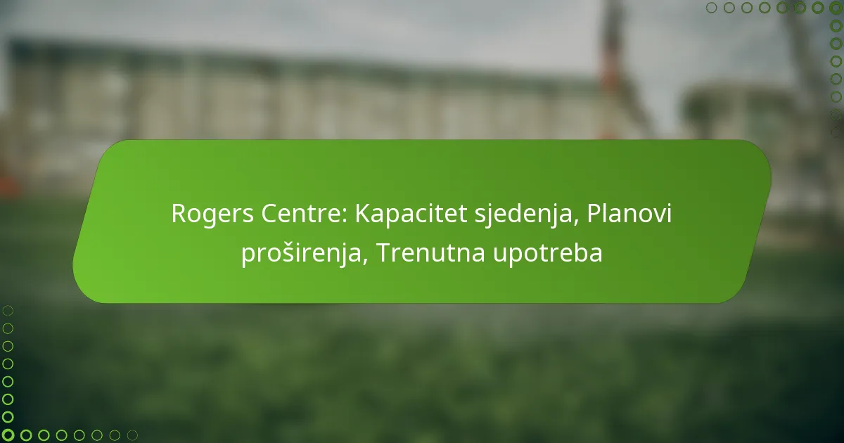 Rogers Centre: Kapacitet sjedenja, Planovi proširenja, Trenutna upotreba