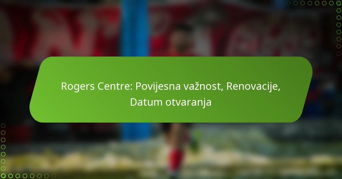 Rogers Centre: Povijesna važnost, Renovacije, Datum otvaranja