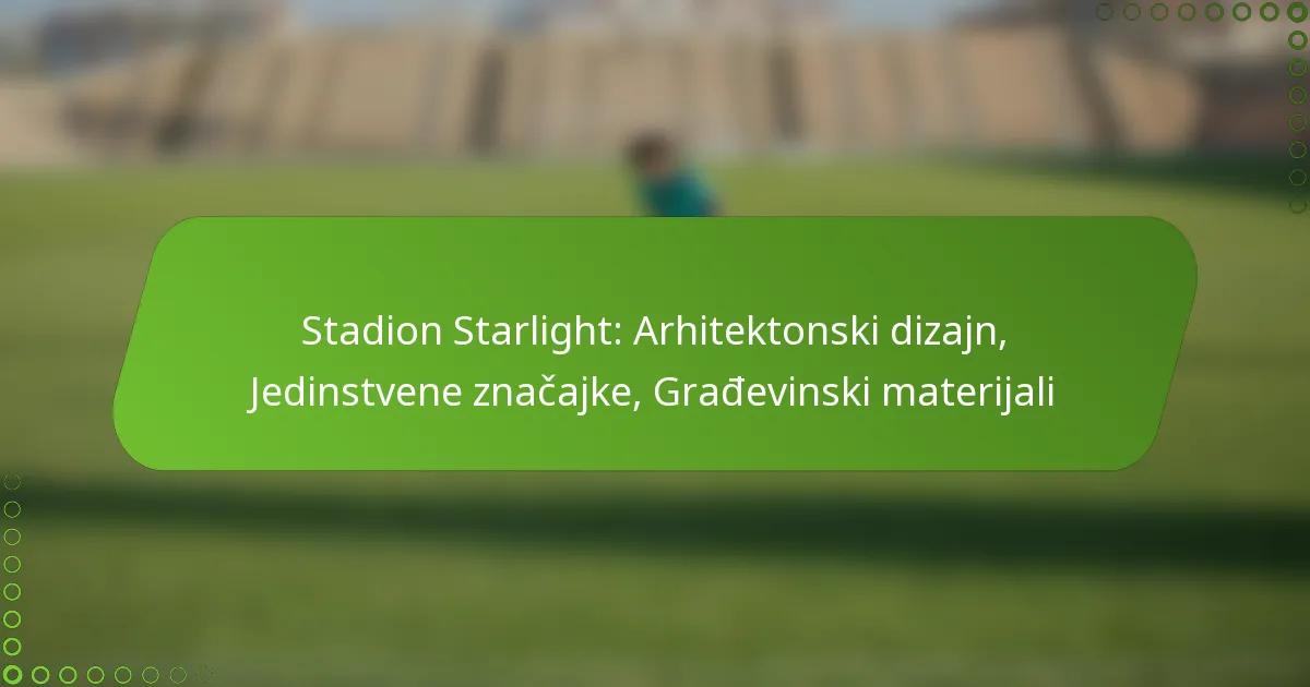 Stadion Starlight: Arhitektonski dizajn, Jedinstvene značajke, Građevinski materijali