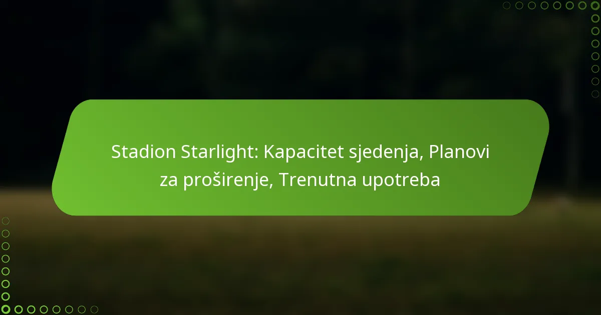 Stadion Starlight: Kapacitet sjedenja, Planovi za proširenje, Trenutna upotreba