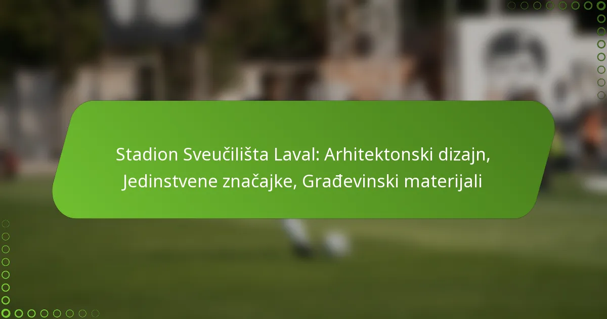Stadion Sveučilišta Laval: Arhitektonski dizajn, Jedinstvene značajke, Građevinski materijali