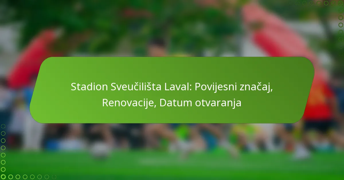 Stadion Sveučilišta Laval: Povijesni značaj, Renovacije, Datum otvaranja