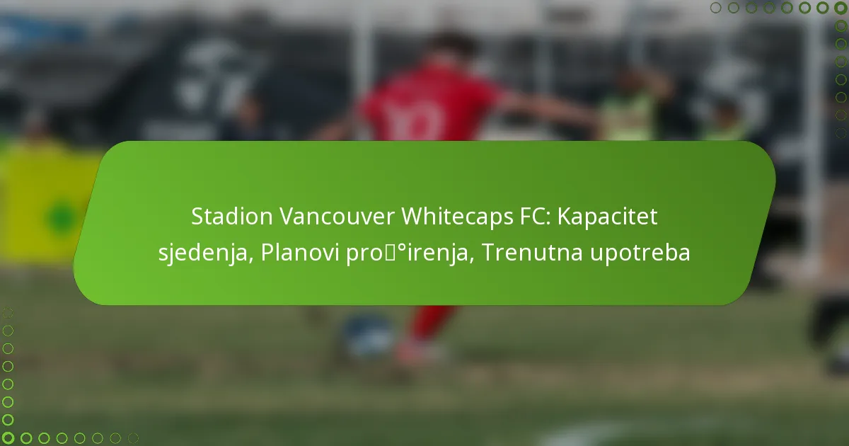 Stadion Vancouver Whitecaps FC: Kapacitet sjedenja, Planovi proširenja, Trenutna upotreba
