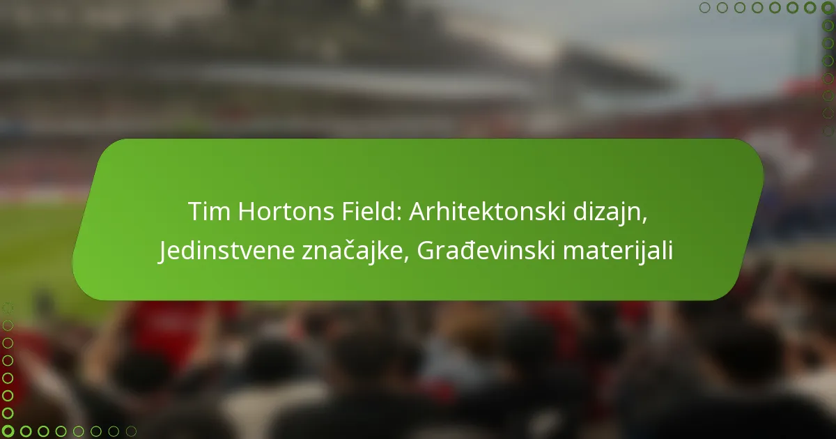 Tim Hortons Field: Arhitektonski dizajn, Jedinstvene značajke, Građevinski materijali