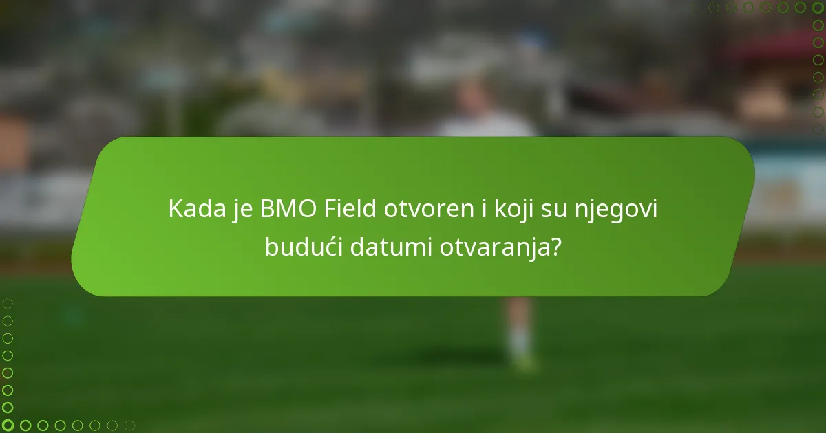 Kada je BMO Field otvoren i koji su njegovi budući datumi otvaranja?