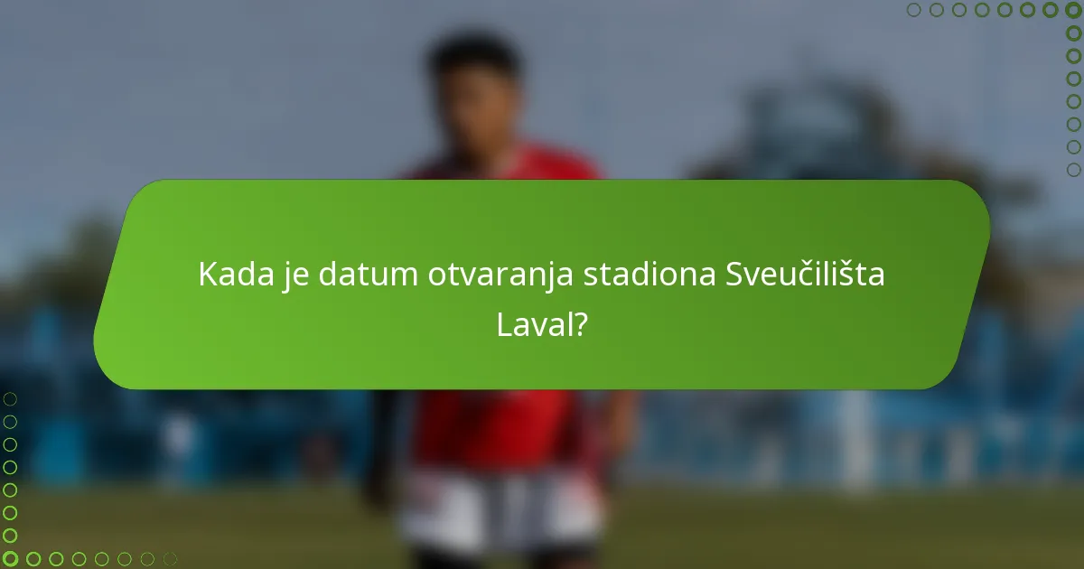 Kada je datum otvaranja stadiona Sveučilišta Laval?