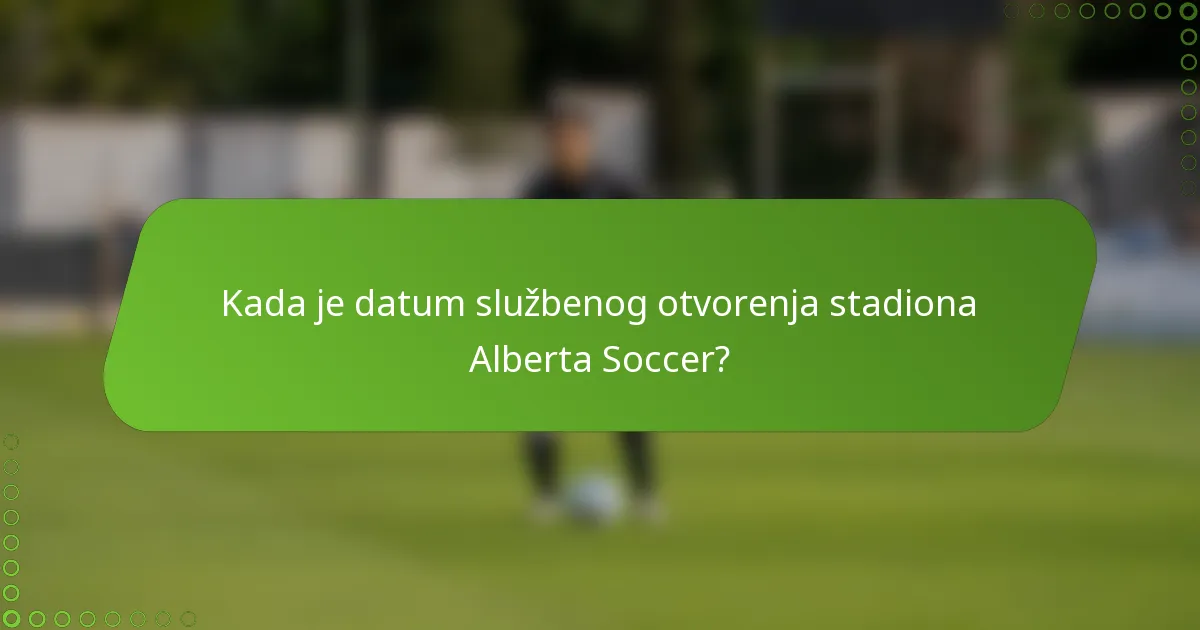 Kada je datum službenog otvorenja stadiona Alberta Soccer?