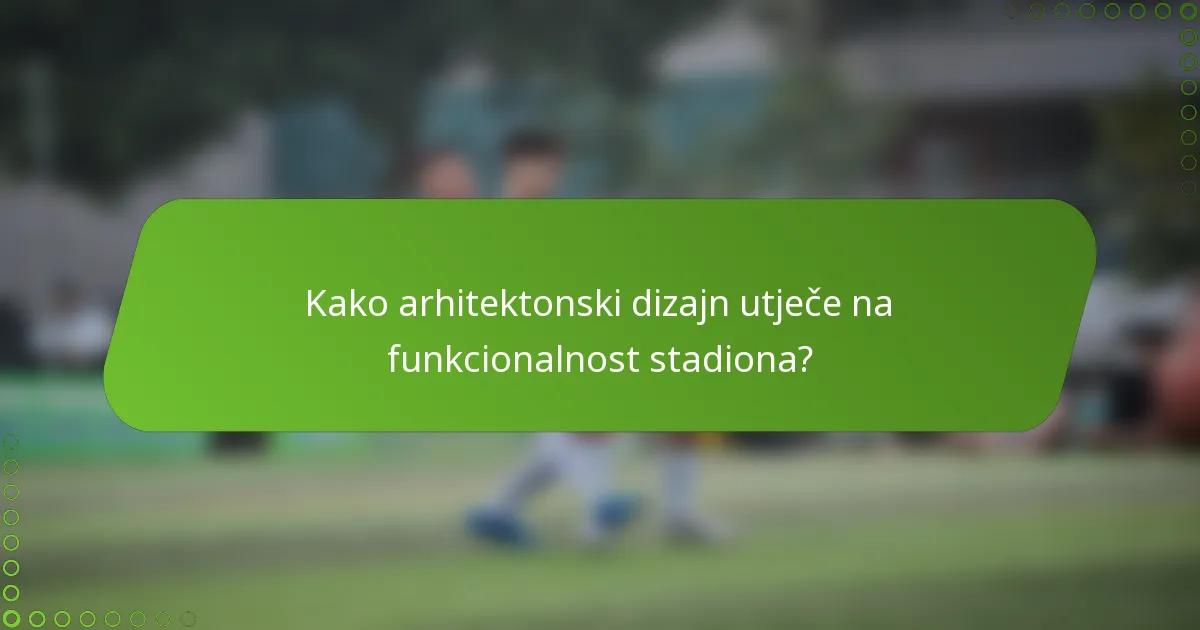 Kako arhitektonski dizajn utječe na funkcionalnost stadiona?