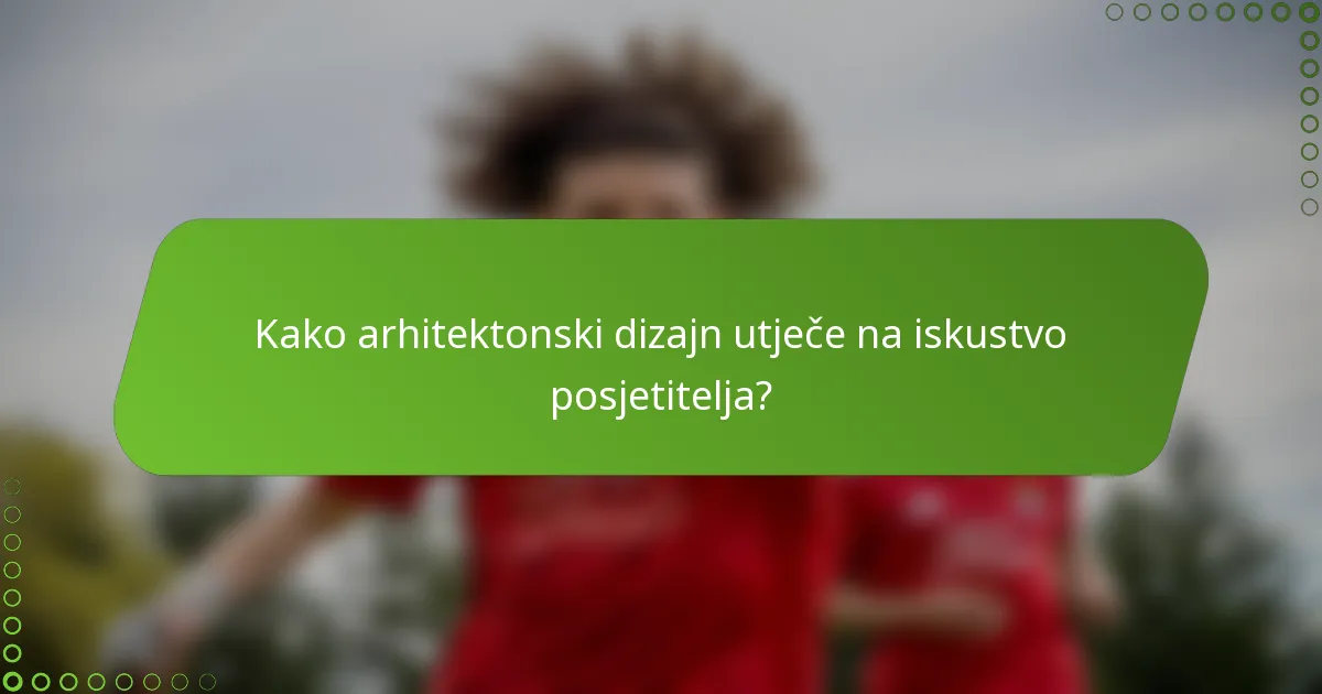 Kako arhitektonski dizajn utječe na iskustvo posjetitelja?