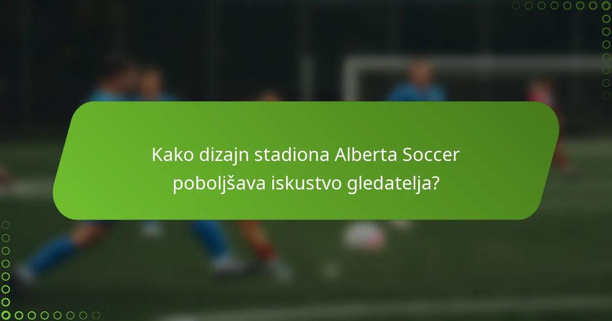 Kako dizajn stadiona Alberta Soccer poboljšava iskustvo gledatelja?