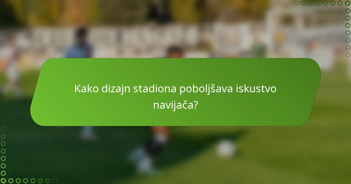 Kako dizajn stadiona poboljšava iskustvo navijača?