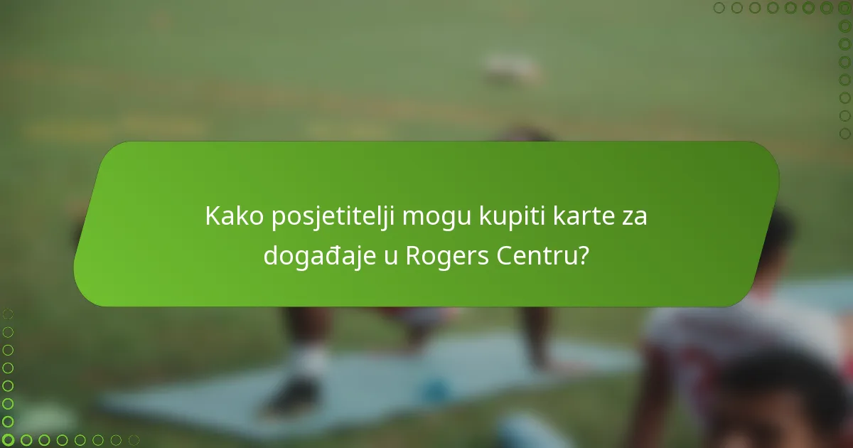 Kako posjetitelji mogu kupiti karte za događaje u Rogers Centru?