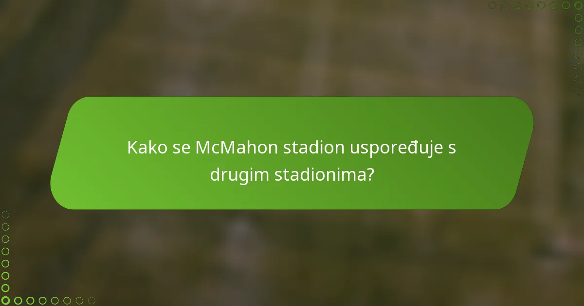 Kako se McMahon stadion uspoređuje s drugim stadionima?