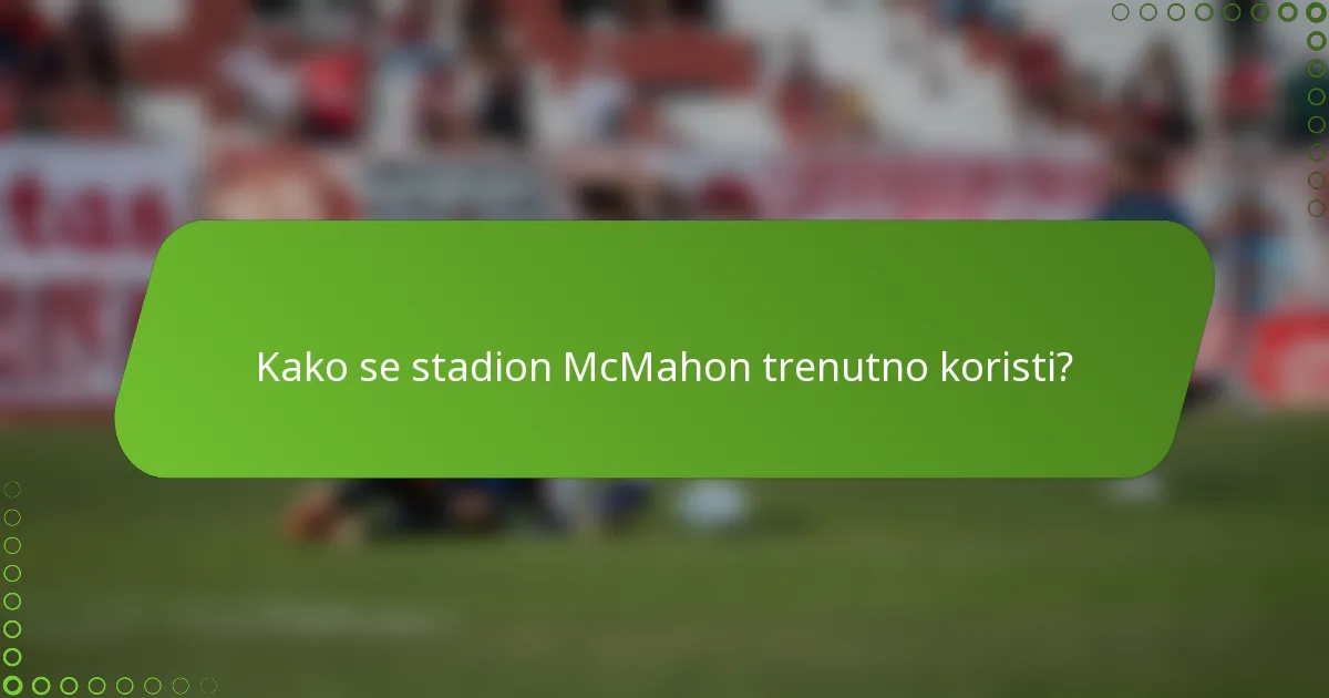 Kako se stadion McMahon trenutno koristi?