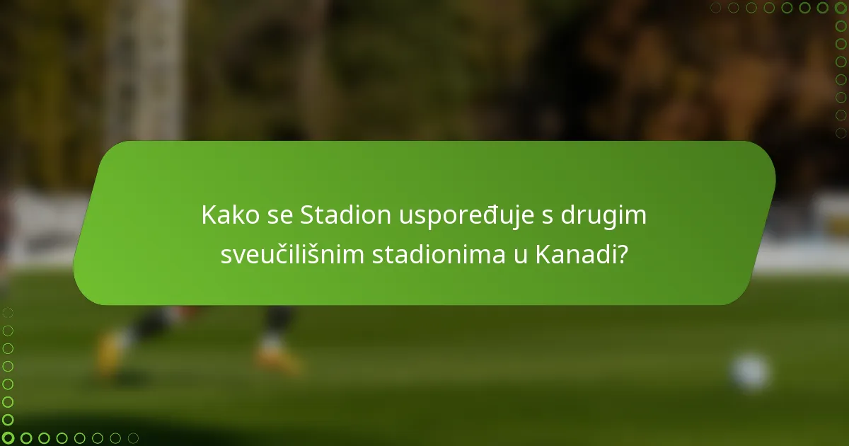 Kako se Stadion uspoređuje s drugim sveučilišnim stadionima u Kanadi?