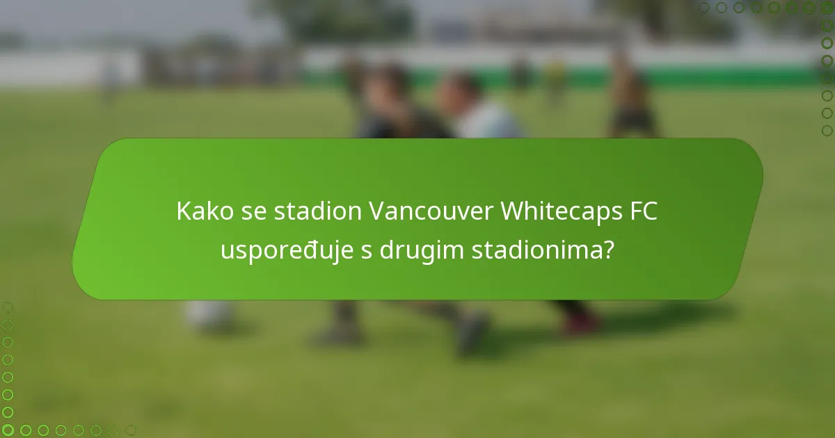 Kako se stadion Vancouver Whitecaps FC uspoređuje s drugim stadionima?