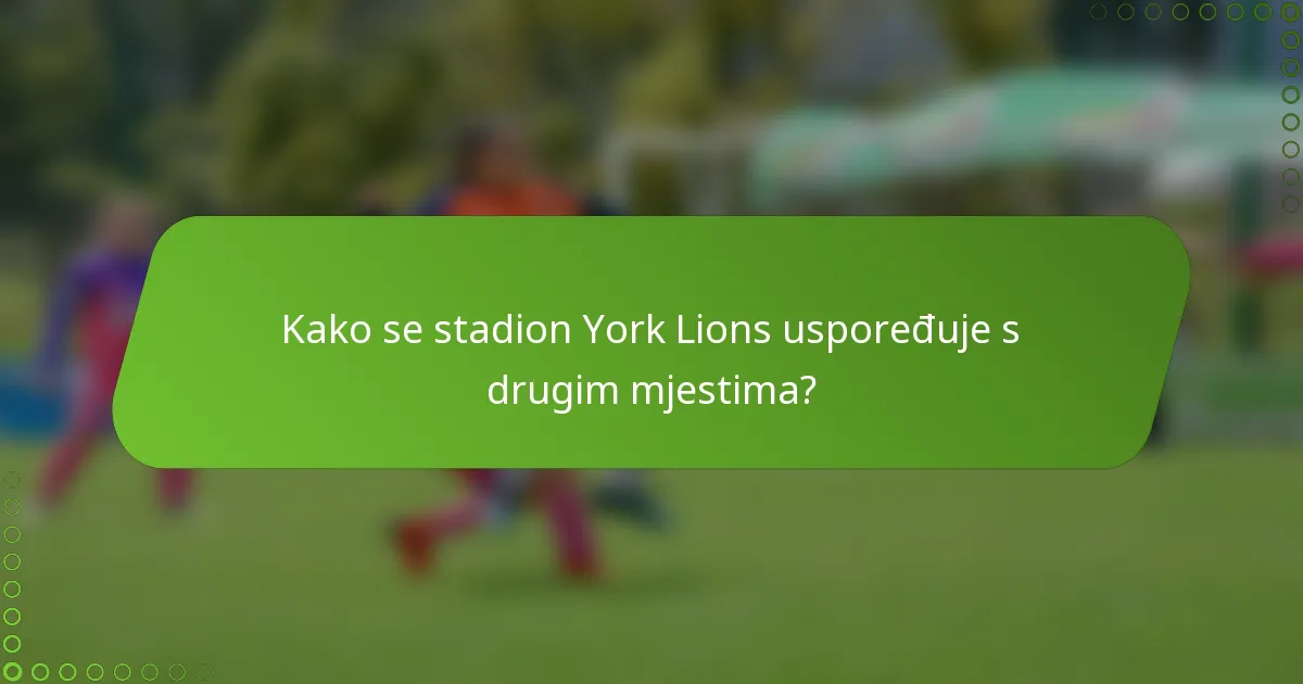 Kako se stadion York Lions uspoređuje s drugim mjestima?
