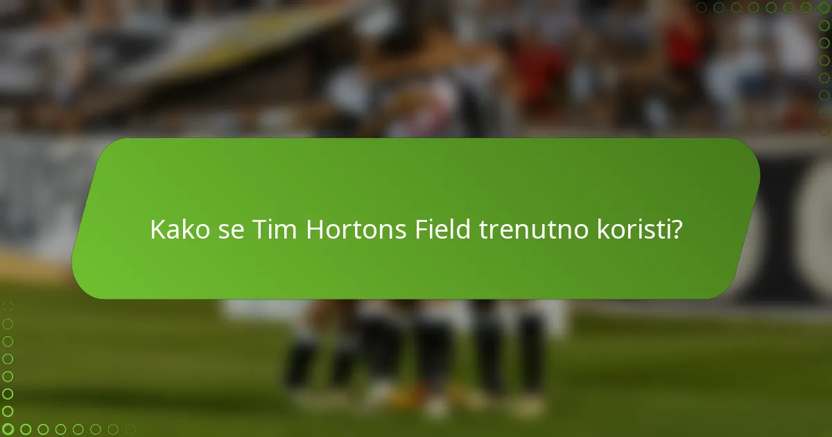 Kako se Tim Hortons Field trenutno koristi?