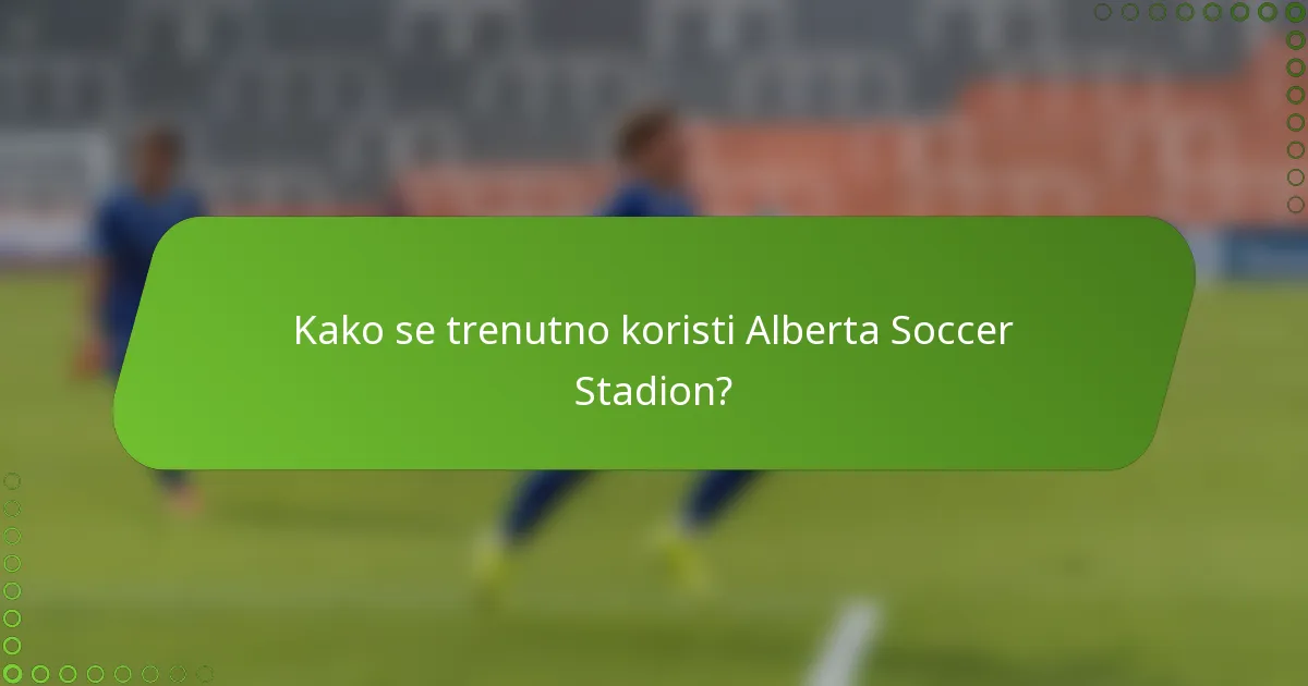 Kako se trenutno koristi Alberta Soccer Stadion?