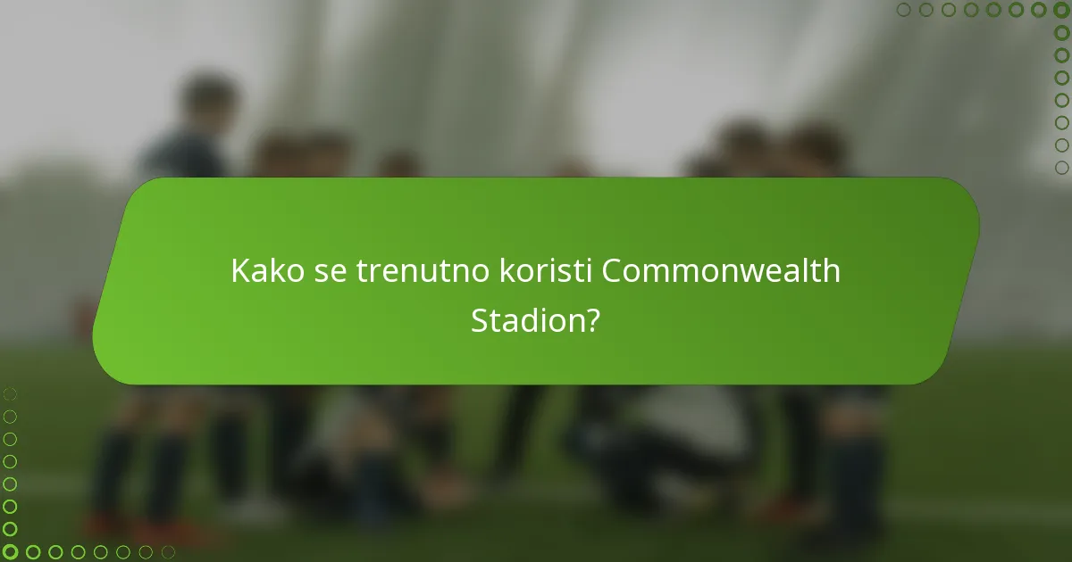 Kako se trenutno koristi Commonwealth Stadion?