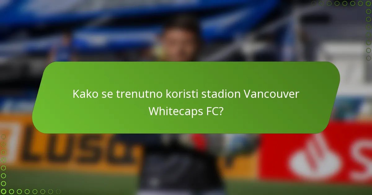Kako se trenutno koristi stadion Vancouver Whitecaps FC?
