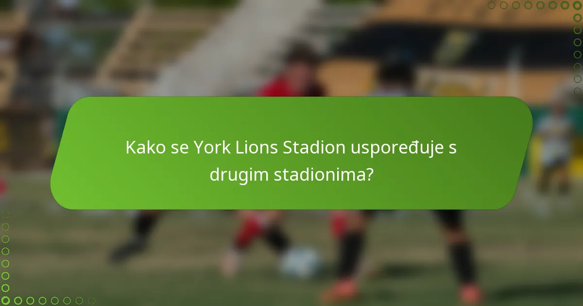 Kako se York Lions Stadion uspoređuje s drugim stadionima?
