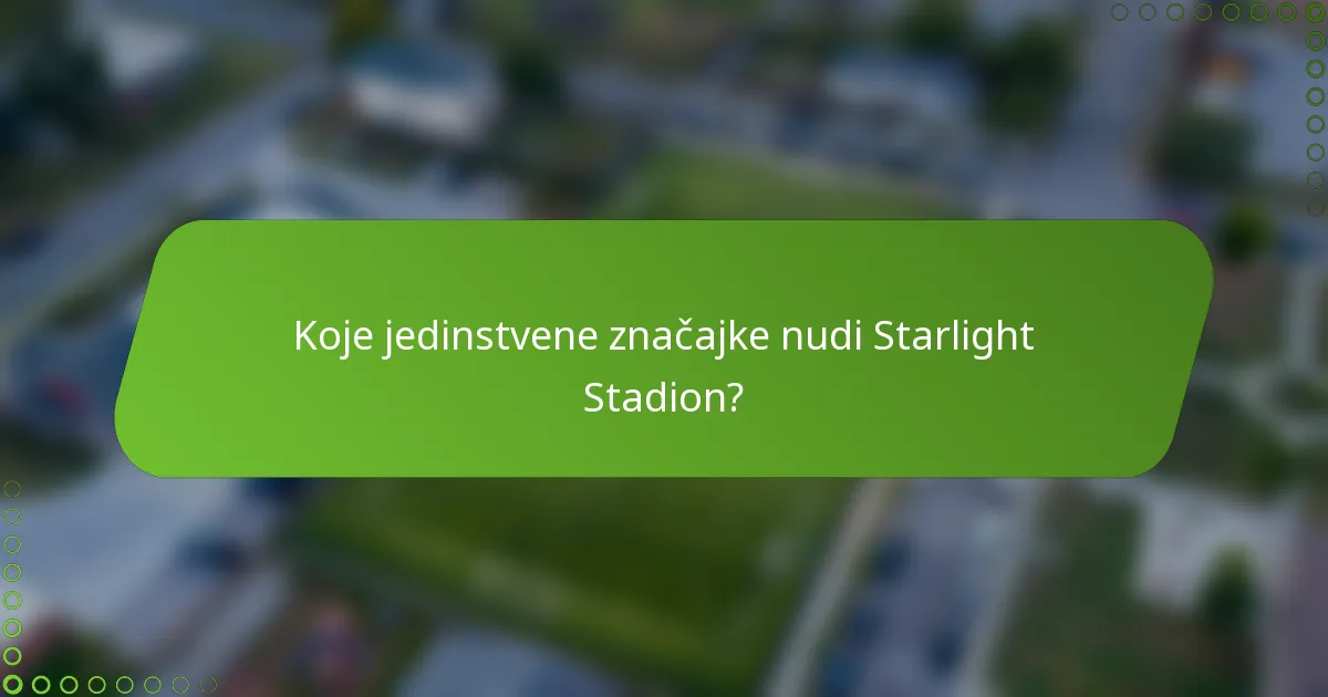Koje jedinstvene značajke nudi Starlight Stadion?