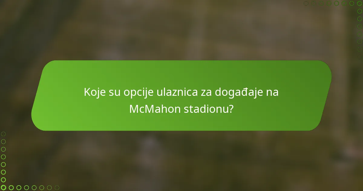 Koje su opcije ulaznica za događaje na McMahon stadionu?