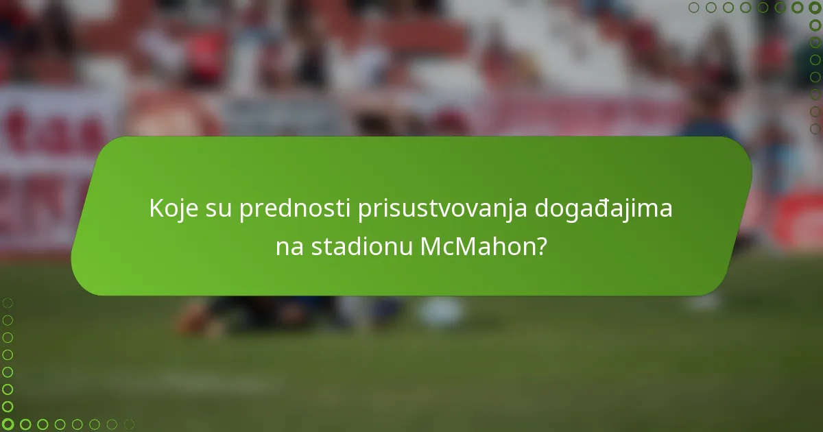 Koje su prednosti prisustvovanja događajima na stadionu McMahon?