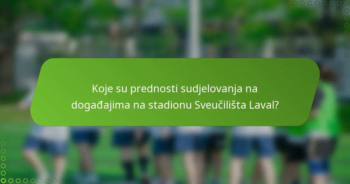 Koje su prednosti sudjelovanja na događajima na stadionu Sveučilišta Laval?
