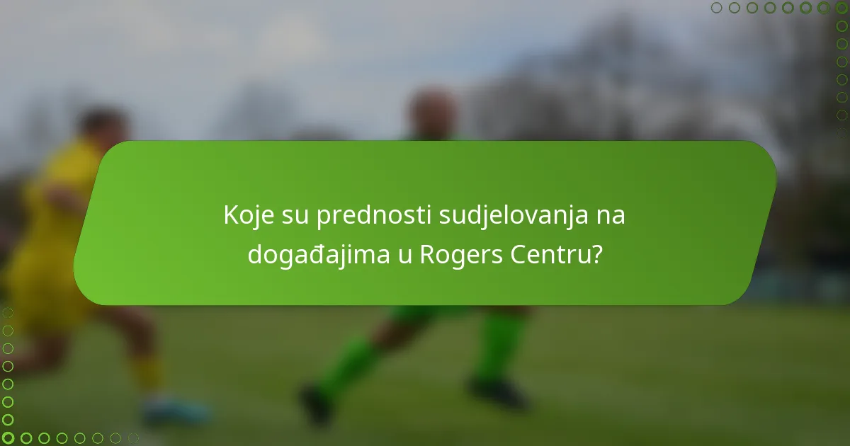 Koje su prednosti sudjelovanja na događajima u Rogers Centru?