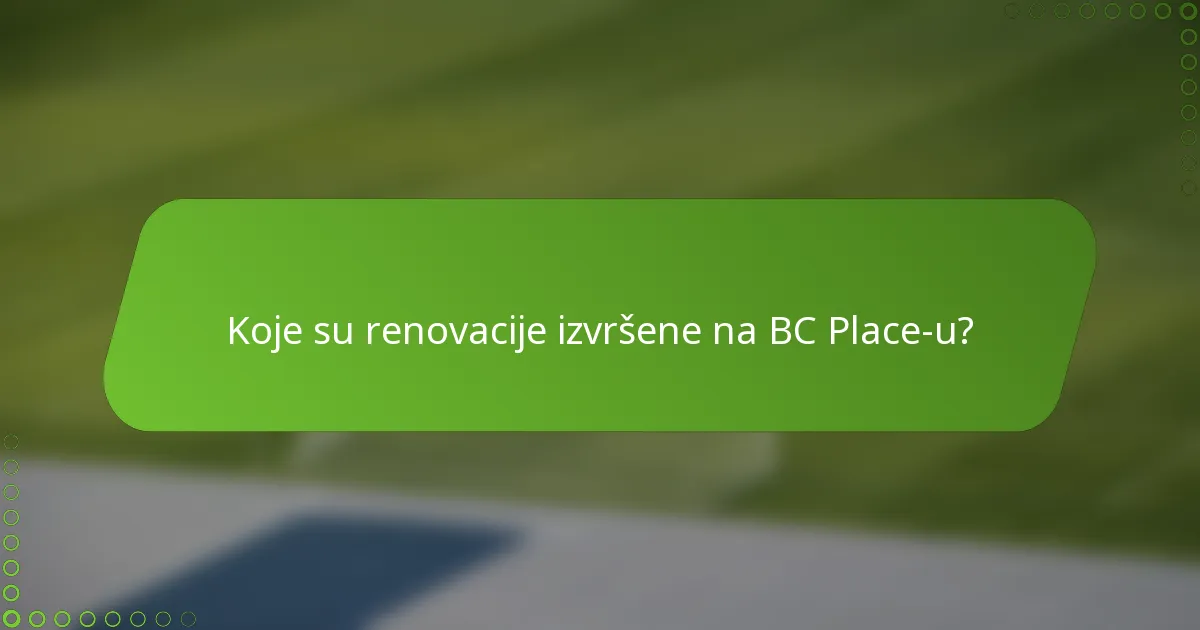 Koje su renovacije izvršene na BC Place-u?