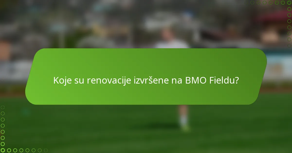 Koje su renovacije izvršene na BMO Fieldu?