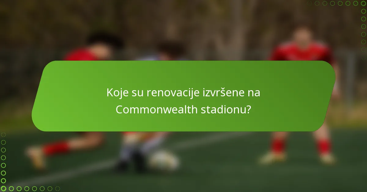 Koje su renovacije izvršene na Commonwealth stadionu?