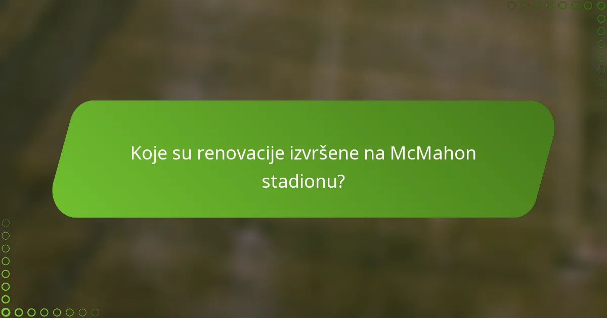 Koje su renovacije izvršene na McMahon stadionu?