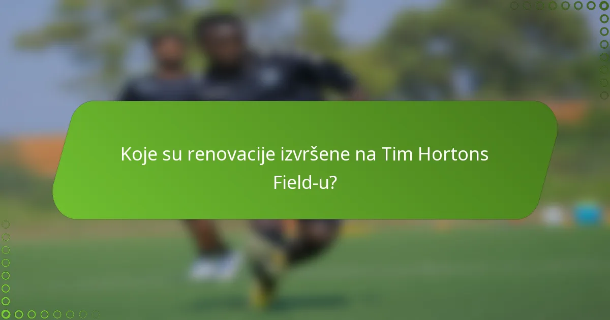 Koje su renovacije izvršene na Tim Hortons Field-u?