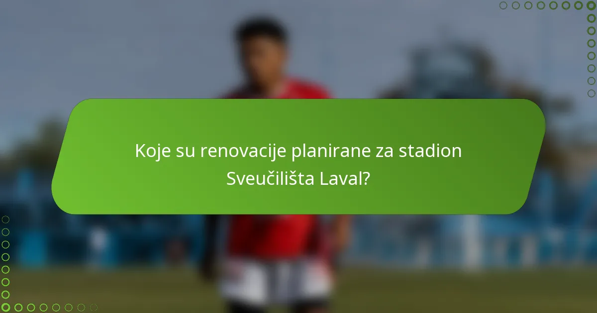 Koje su renovacije planirane za stadion Sveučilišta Laval?