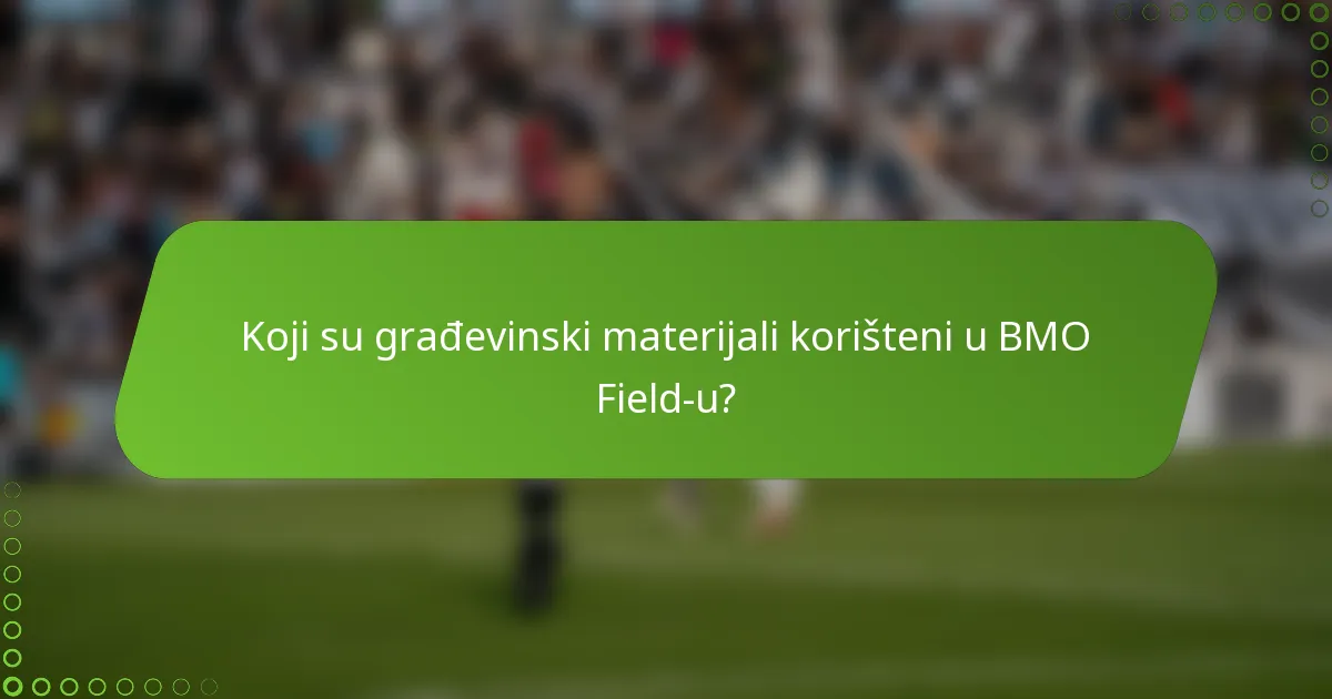 Koji su građevinski materijali korišteni u BMO Field-u?