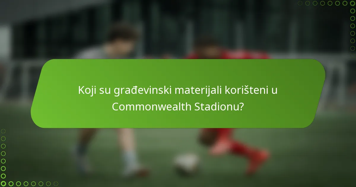 Koji su građevinski materijali korišteni u Commonwealth Stadionu?