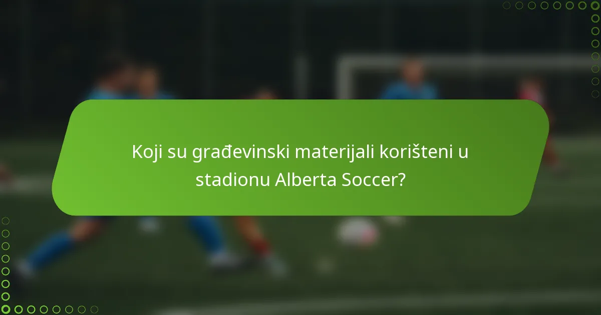 Koji su građevinski materijali korišteni u stadionu Alberta Soccer?