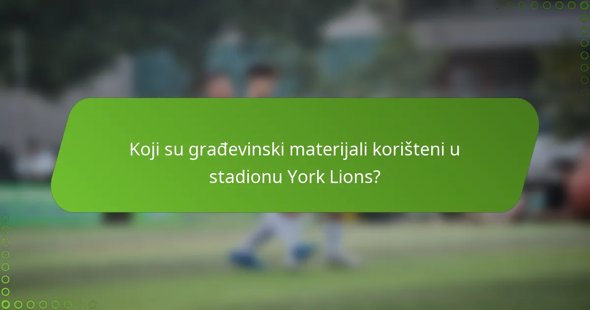 Koji su građevinski materijali korišteni u stadionu York Lions?