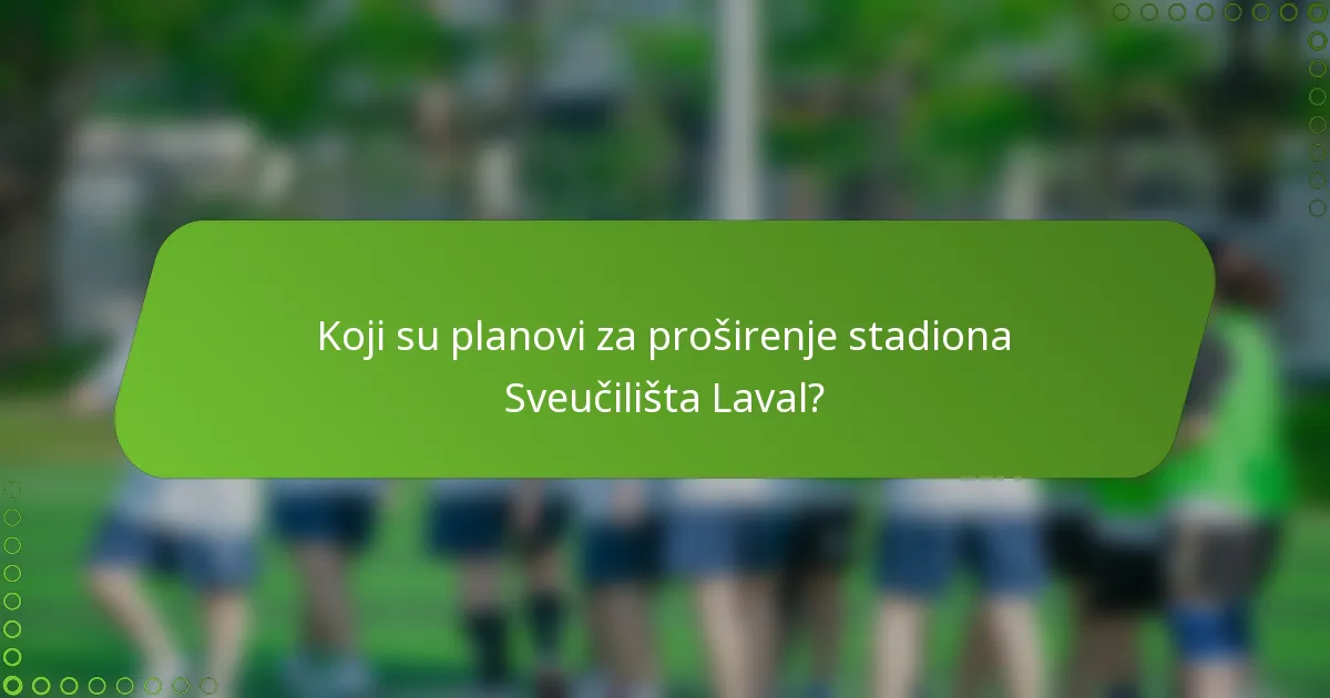 Koji su planovi za proširenje stadiona Sveučilišta Laval?