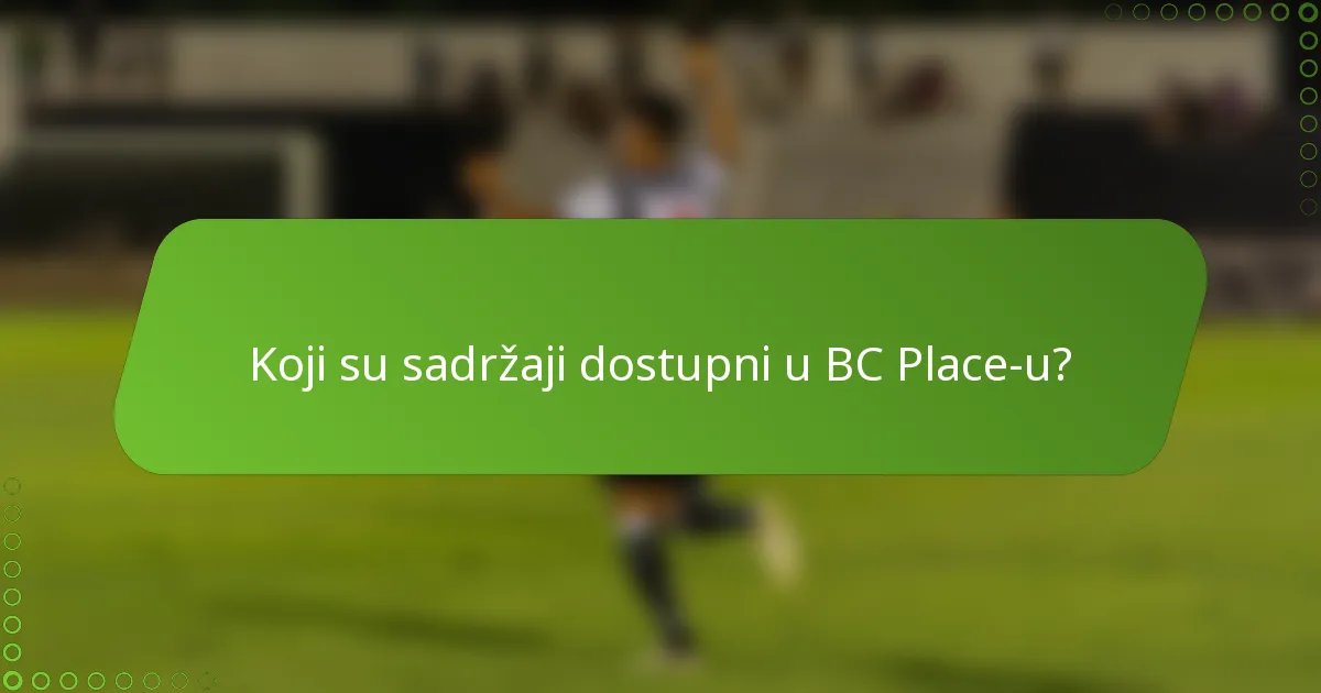 Koji su sadržaji dostupni u BC Place-u?